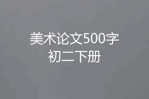 美术论文500字初二下册