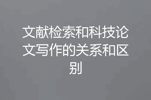 文献检索和科技论文写作的关系和区别