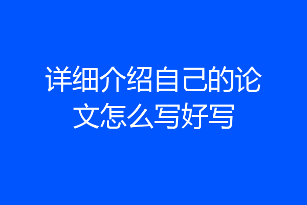 详细介绍自己的论文怎么写好写