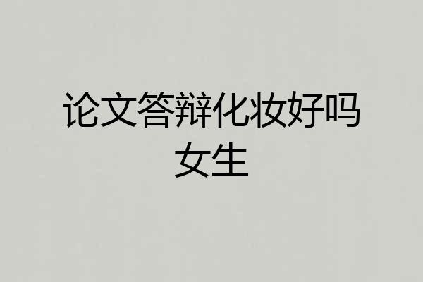 论文答辩化妆好吗女生