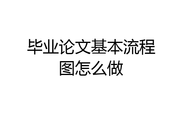 毕业论文基本流程图怎么做