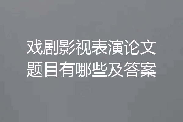 戏剧影视表演论文题目有哪些及答案