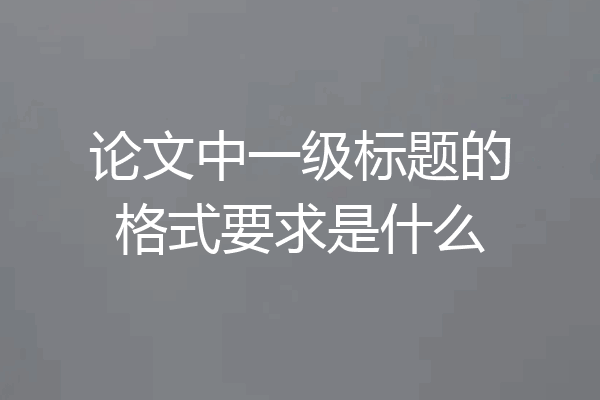 论文中一级标题的格式要求是什么