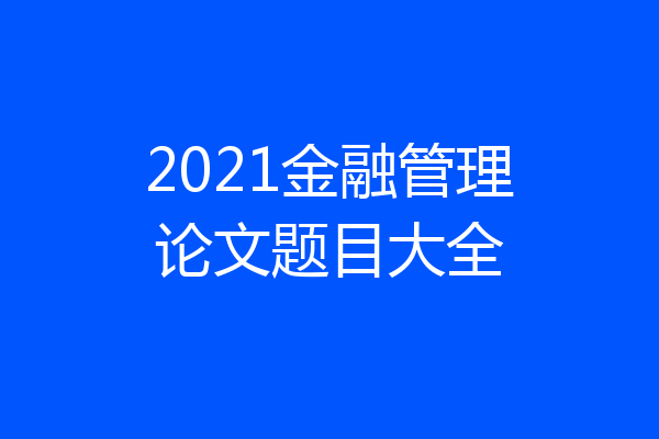 2021金融管理论文题目大全