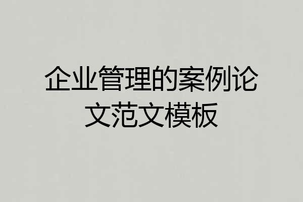 企业管理的案例论文范文模板