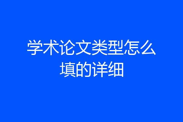 学术论文类型怎么填的详细