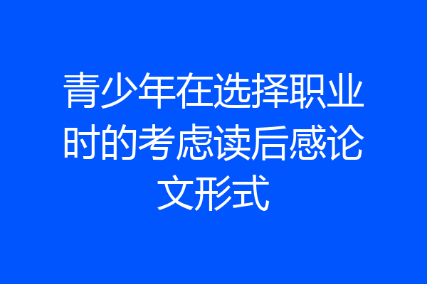 青少年在选择职业时的考虑读后感论文形式