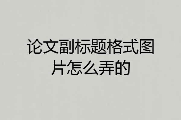 论文副标题格式图片怎么弄的