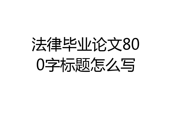 法律毕业论文800字标题怎么写