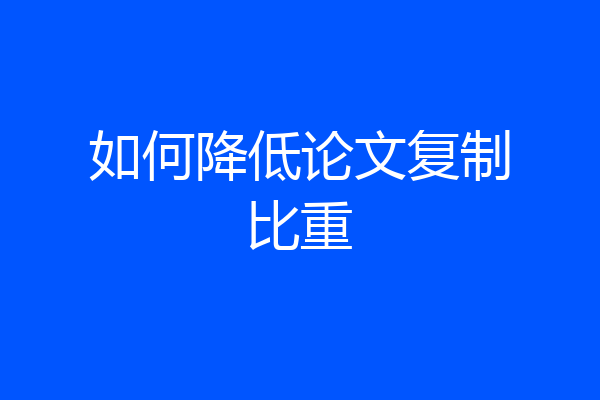 如何降低论文复制比重