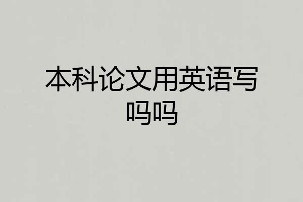 本科论文用英语写吗吗