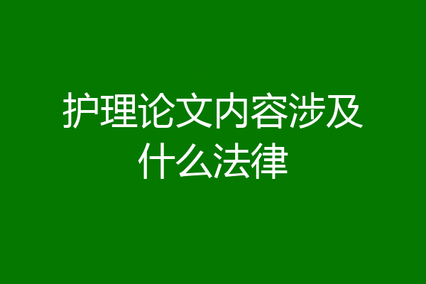 护理论文内容涉及什么法律