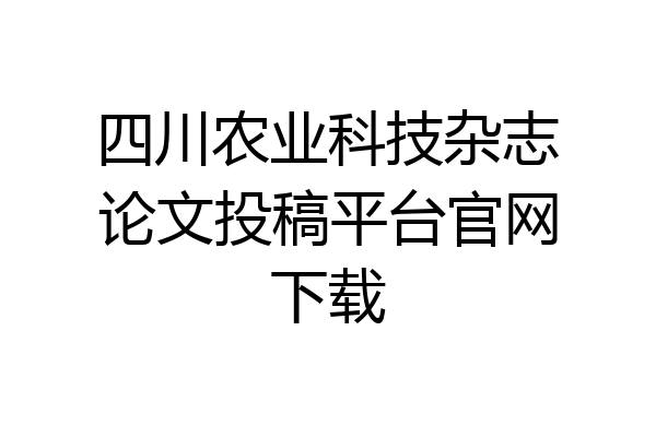 四川农业科技杂志论文投稿平台官网下载