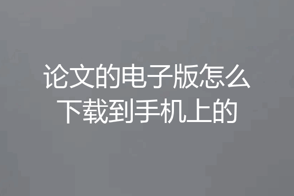 论文的电子版怎么下载到手机上的