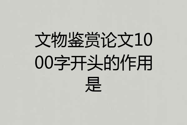 文物鉴赏论文1000字开头的作用是