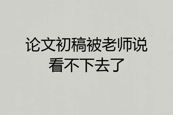 论文初稿被老师说看不下去了