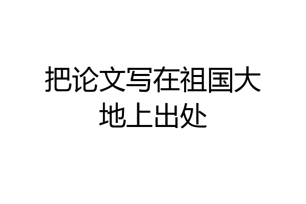 把论文写在祖国大地上出处