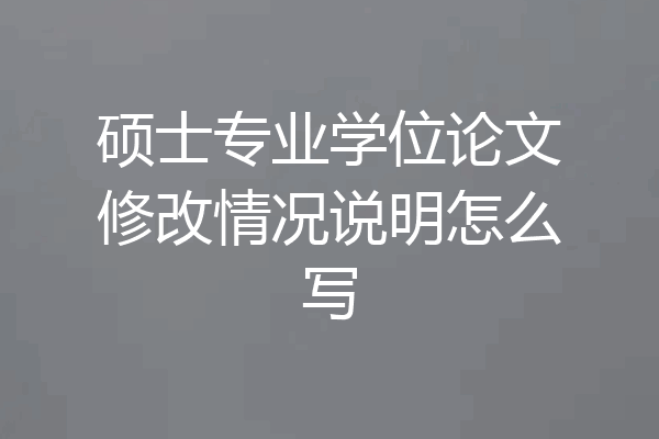 硕士专业学位论文修改情况说明怎么写