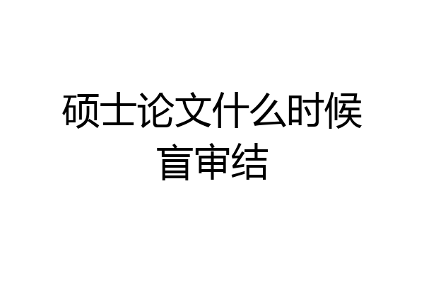 硕士论文什么时候盲审结
