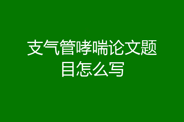 支气管哮喘论文题目怎么写