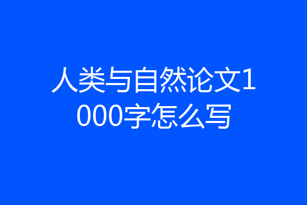 人类与自然论文1000字怎么写