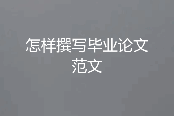 怎样撰写毕业论文范文
