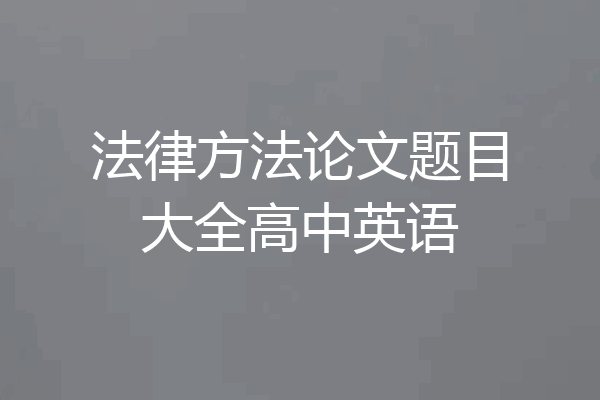 法律方法论文题目大全高中英语