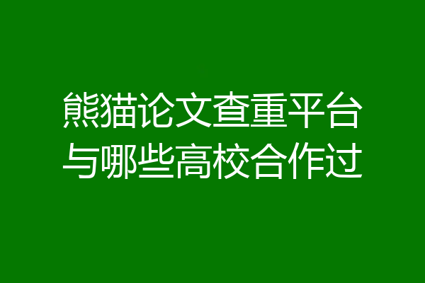 熊猫论文查重平台与哪些高校合作过
