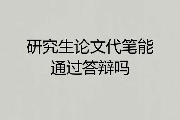 研究生论文代笔能通过答辩吗