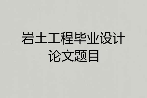 岩土工程毕业设计论文题目
