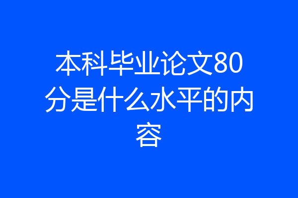 本科毕业论文80分是什么水平的内容