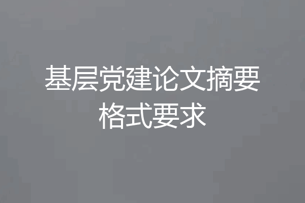 基层党建论文摘要格式要求