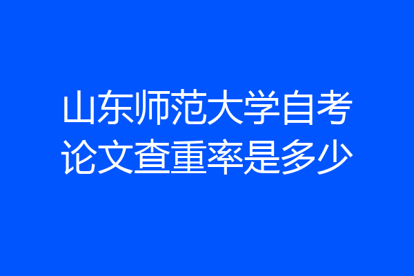 山东师范大学自考论文查重率是多少