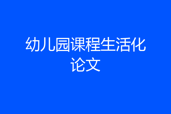 幼儿园课程生活化论文