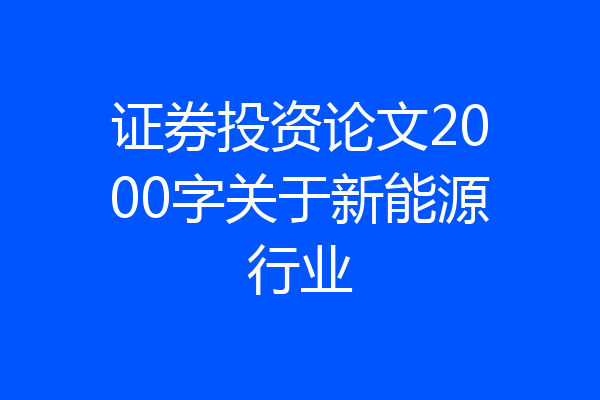 证券投资论文2000字关于新能源行业