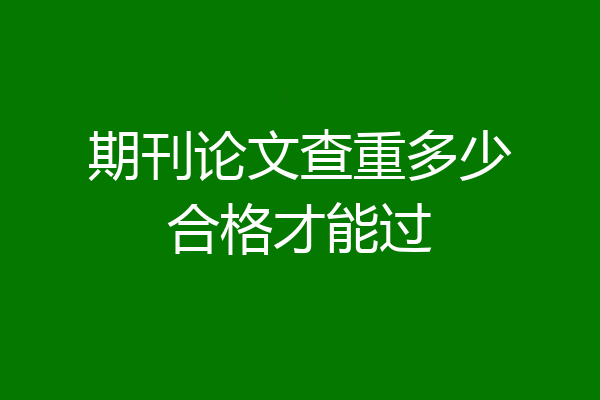 期刊论文查重多少合格才能过