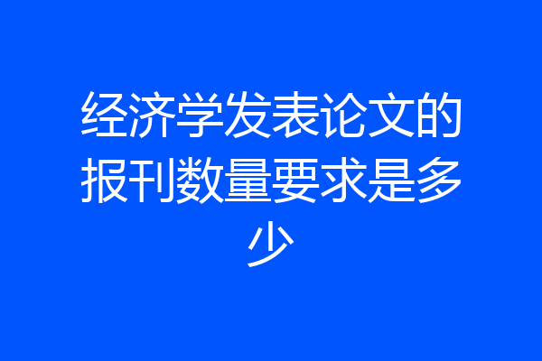 经济学发表论文的报刊数量要求是多少