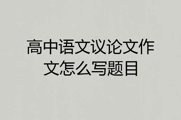 高中语文议论文作文怎么写题目