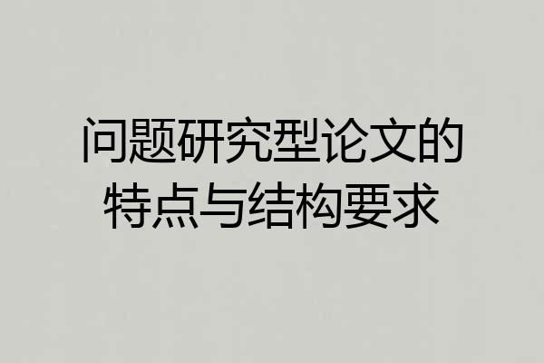 问题研究型论文的特点与结构要求