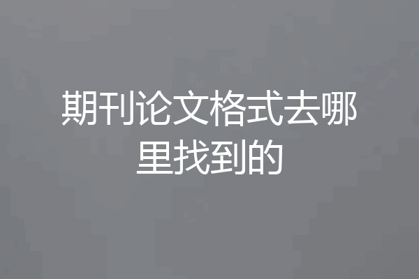 期刊论文格式去哪里找到的