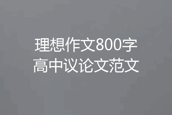 理想作文800字高中议论文范文