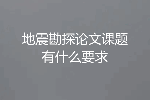 地震勘探论文课题有什么要求