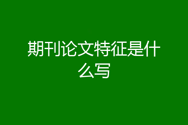 期刊论文特征是什么写