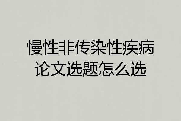 慢性非传染性疾病论文选题怎么选
