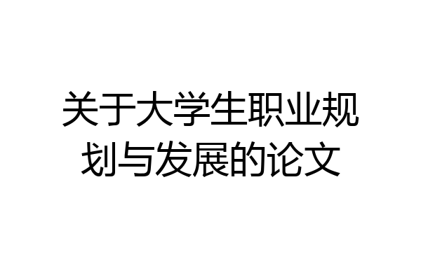 关于大学生职业规划与发展的论文