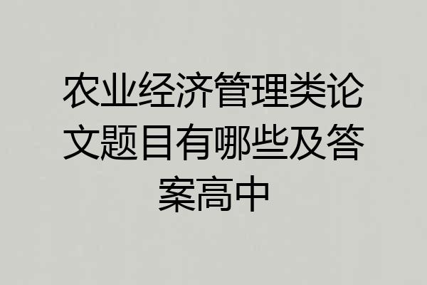 农业经济管理类论文题目有哪些及答案高中