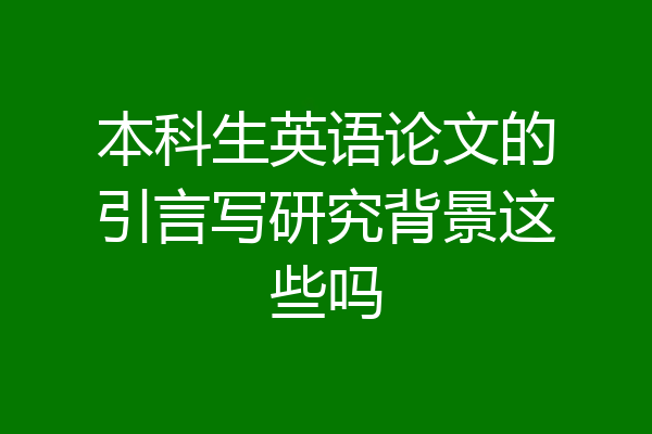 本科生英语论文的引言写研究背景这些吗