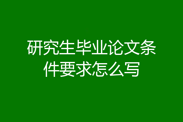 研究生毕业论文条件要求怎么写