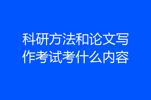 科研方法和论文写作考试考什么内容