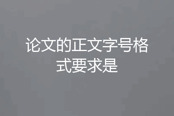 论文的正文字号格式要求是